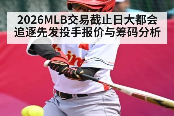 2026MLB交易截止日大都会追逐先发投手报价与筹码分析